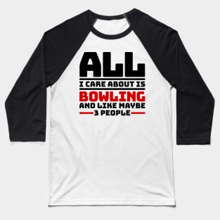 All I care about is bowling and like maybe 3 people Baseball T-Shirt